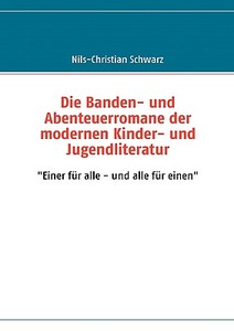 Die Banden- Und Abenteuerromane Der Modernen Kinder- Und Jugendliteratur di Nils-Christian Schwarz edito da Books On Demand