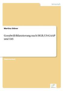 Goodwill-Bilanzierung nach HGB, US-GAAP und IAS di Martina Stöver edito da Diplom.de