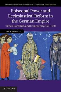 Episcopal Power and Ecclesiastical Reform in the German             Empire di John Eldevik edito da Cambridge University Press