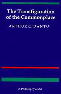 The Transfiguration of the Commonplace - A Philosophy of Art di Arthur C. Danto edito da Harvard University Press