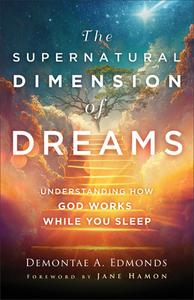 The Supernatural Dimension of Dreams: Understanding How God Works While You Sleep di Demontae A. Edmonds edito da CHOSEN BOOKS