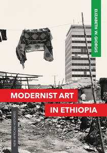 Modernist Art in Ethiopia di Elizabeth W. Giorgis edito da Ohio University Press