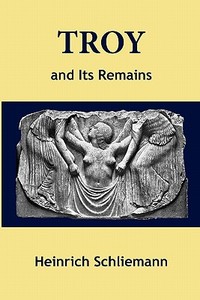 Troy and Its Remains di Heinrich Schliemann edito da SYMBOLON PR