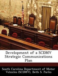 Development Of A Scdmv Strategic Communications Plan di Beth S Parks edito da Bibliogov