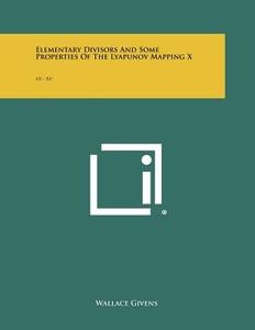 Elementary Divisors and Some Properties of the Lyapunov Mapping X: Ax + XA* di Wallace Givens edito da Literary Licensing, LLC