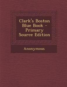 Clark's Boston Blue Book di Anonymous edito da Nabu Press