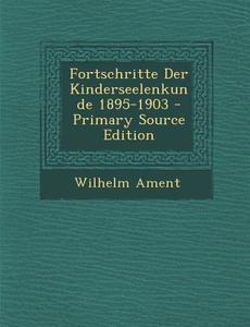 Fortschritte Der Kinderseelenkunde 1895-1903 - Primary Source Edition di Wilhelm Ament edito da Nabu Press
