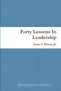 Forty Lessons In Leadership di Jr. James I. Owens edito da Lulu.com