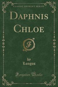 Daphnis Chloe (classic Reprint) di Longus Longus edito da Forgotten Books