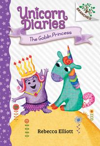 The Goblin Princess: A Branches Book (Unicorn Diaries #4) di Rebecca Elliott edito da SCHOLASTIC