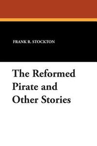 The Reformed Pirate and Other Stories di Frank R. Stockton edito da Wildside Press