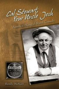 Cal Stewart, Your Uncle Josh: America's King of Rural Comedy di Randy McNutt edito da AUTHORHOUSE