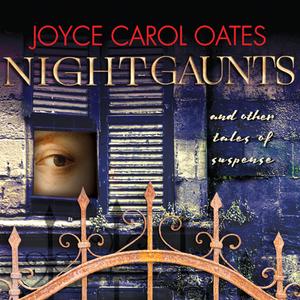 Night-Gaunts and Other Tales of Suspense di Joyce Carol Oates edito da HighBridge Audio
