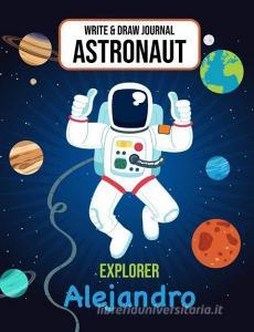 Write & Draw Journal Astronaut Explorer Alejandro: Space Primary Composition Notebook Kindergarten - 2nd Grade Boys Pers di Gaxmon Publishing edito da INDEPENDENTLY PUBLISHED