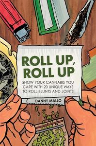 Roll Up, Roll Up: Show Your Cannabis You Care with 20 Unique Ways to Roll Blunts and Joints di Danny Mallo edito da DOG & BONE