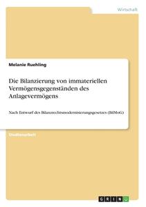 Änderungen in der Bilanzierung von selbst erstellten immateriellen Vermögensgegenständen des Anlagevermögens di Melanie Ruehling edito da GRIN Verlag