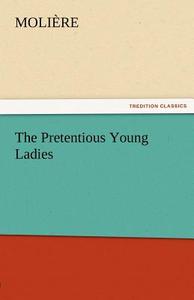 The Pretentious Young Ladies di Molière edito da TREDITION CLASSICS
