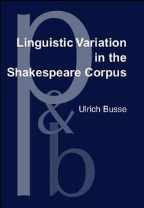 Linguistic Variation In The Shakespeare Corpus di Ulrich Busse edito da John Benjamins Publishing Co