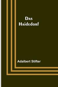 Das Haidedorf di Adalbert Stifter edito da Alpha Editions