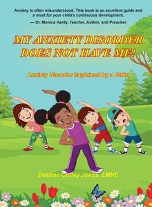 My Anxiety Disorder Does Not Have Me! di Desiree Corley Jones edito da Step By Step 4 Help Foundation, Inc.