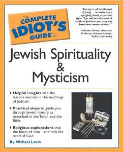 The Complete Idiot\'s Guide To Jewish Spirituality And Mysticism di Michael Levin edito da Alpha Books