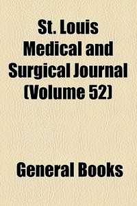 St. Louis Medical And Surgical Journal (volume 52) di Unknown Author, Books Group edito da General Books Llc