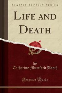 Life And Death (classic Reprint) di Catherine Mumford Booth edito da Forgotten Books