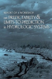 Report Of A Workshop On Predictability And Limits-to-prediction In Hydrologic Systems di Committee on Hydrologic Science, Water Science and Technology Board, Board on Atmospheric Sciences & Climate, Division on Earth and Life Studies, National edito da National Academies Press