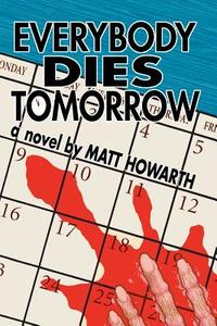 Everybody Dies Tomorrow di Matt Howarth edito da MERRY BLACKSMITH PR