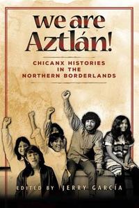 We Are Aztlan!: Chicanx Histories in the Northern Borderlands di Norma Cárdenas, Oscar Rosales Castañeda edito da WASHINGTON STATE UNIV PR