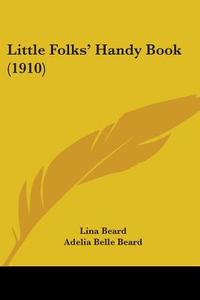 Little Folks' Handy Book (1910) di Lina Beard, Adelia Belle Beard edito da Kessinger Publishing