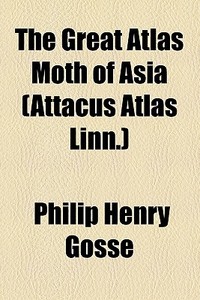 The Great Atlas Moth Of Asia (attacus Atlas Linn.) di Philip Henry Gosse edito da General Books Llc