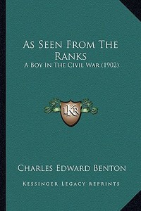As Seen from the Ranks: A Boy in the Civil War (1902) di Charles Edward Benton edito da Kessinger Publishing