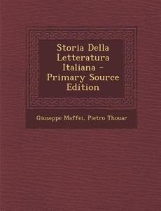 Storia Della Letteratura Italiana - Primary Source Edition di Giuseppe Maffei, Pietro Thouar edito da Nabu Press