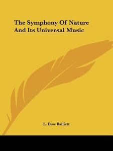 The Symphony Of Nature And Its Universal Music di L. Dow Balliett edito da Kessinger Publishing, Llc