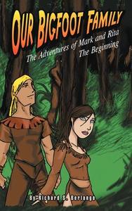Our Bigfoot Family: The Adventures of Mark and Rita: The Beginning di Richard Sotelo Berlanga edito da AUTHORHOUSE