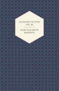 Eleanor's Victory Vol. III. di Mary Elizabeth Braddon edito da Brunton Press