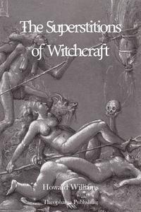 The Superstitions of Witchcraft di Howard Williams edito da Createspace Independent Publishing Platform