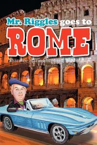 Mr. Riggles goes to Rome di Sharalee Marie Shepherd Washington edito da Xlibris