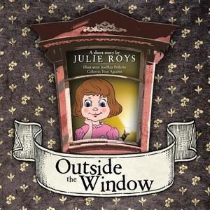 Outside the Window di Julie Roys edito da AuthorHouse