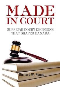 Made in Court: Supreme Court Cases That Shaped Canada di Richard Pound edito da FITZHENRY & WHITESIDE