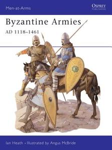 Byzantine Armies 1118-1461 AD di Ian Heath edito da Bloomsbury Publishing PLC