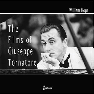 The Films Of Giuseppe Tornatore di William Hope edito da Troubador Publishing