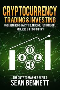Cryptocurrency Trading & Investing: Understanding Investing, Trading, Fundamental Analysis & 6 Trading Tips di Sean Bennett edito da Createspace Independent Publishing Platform