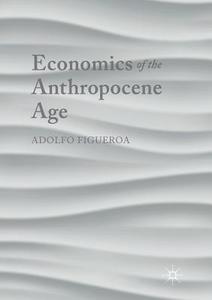 Economics of the Anthropocene Age di Adolfo Figueroa edito da Springer International Publishing