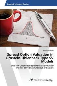 Spread Option Valuation in Ornstein-Uhlenbeck Type SV Models di Martin Glanzer edito da AV Akademikerverlag