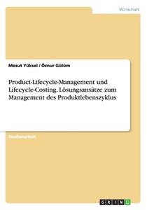 Product-lifecycle-management Und Lifecycle-costing. L Sungsans Tze Zum Management Des Produktlebenszyklus di Mesut Yuksel, Oznur Gulum edito da Grin Verlag Gmbh