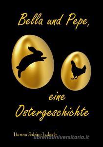 Bella und Pepe, eine Ostergeschichte di Hanna Sabine Luksch edito da Books on Demand