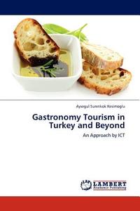 Gastronomy Tourism in Turkey and Beyond di Aysegul Surenkok Kesimoglu edito da LAP Lambert Acad. Publ.