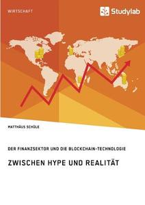 Zwischen Hype und Realität. Der Finanzsektor und die Blockchain-Technologie di Matthäus Schüle edito da Studylab